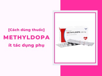 Cách dùng thuốc huyết áp Methyldopa hiệu quả và an toàn